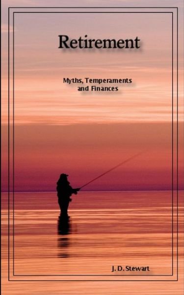 Cover for J D Stewart · Retirement: Myths, Temperaments and Finances: a Skinny Book About Potentially the Best Time in Your Life (Paperback Book) (2014)