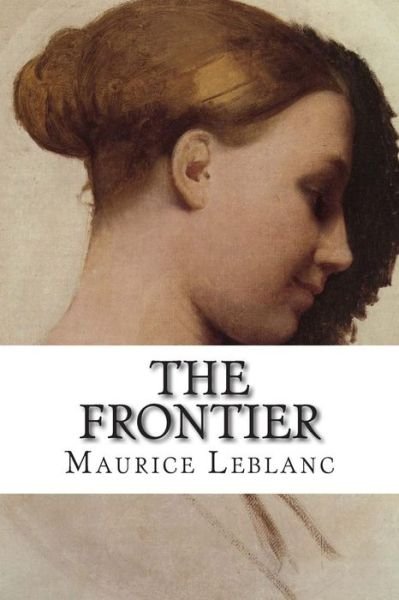 The Frontier - Maurice Leblanc - Kirjat - Createspace - 9781502526342 - lauantai 27. syyskuuta 2014