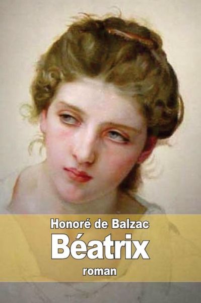 Béatrix - Honoré De Balzac - Books - CreateSpace Independent Publishing Platf - 9781505257342 - November 28, 2014