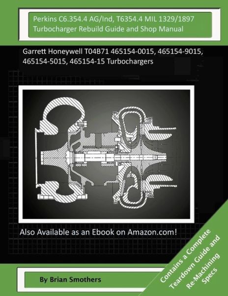 Cover for Brian Smothers · Perkins C6.354.4 Ag/ind, T6354.4 Mil 1329/1897 Turbocharger Rebuild Guide and Sh: Garrett Honeywell T04b71 465154-0015, 465154-9015, 465154-5015, 4651 (Paperback Book) (2015)