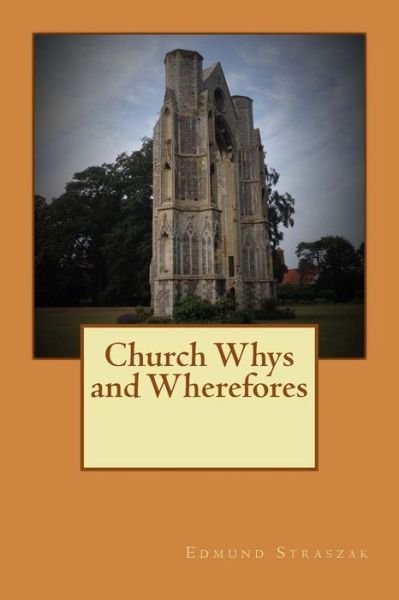 Cover for Fr Edmund N Straszak · Church Whys and Wherefores: What We Do in Church and Some Christian Ideas Explained (Taschenbuch) (2015)