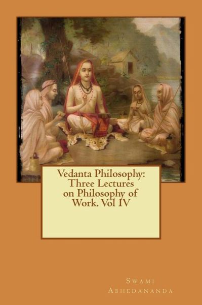 Cover for Swami Abhedananda · Vedanta Philosophy: Three Lectures on Philosophy of Work. Vol Iv (Paperback Book) (2015)