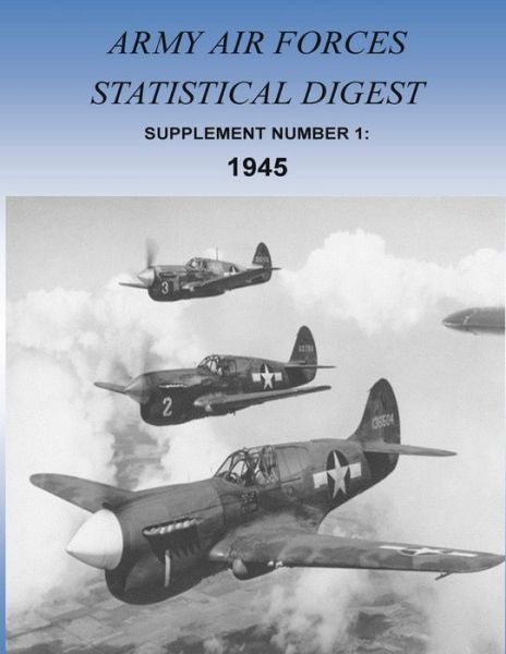 Cover for Office of Air Force History and U S Air · Army Air Forces Statistical Digest: Supplement Number 1: 1945 (Pocketbok) (2015)