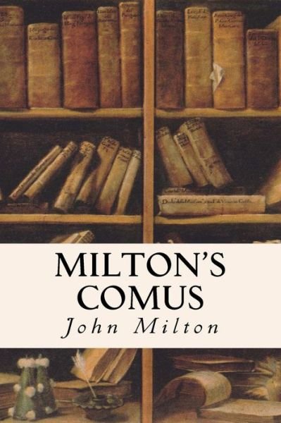 Milton's Comus - John Milton - Bøger - Createspace - 9781514352342 - 15. juni 2015