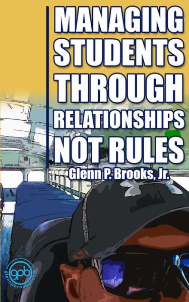 Cover for Glenn P Brooks Jr · Managing Students Through Relationships Not Rules (Paperback Book) (2015)