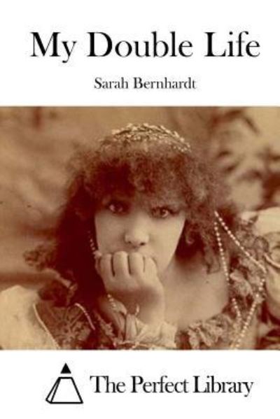 My Double Life - Sarah Bernhardt - Books - CreateSpace Independent Publishing Platf - 9781519597342 - November 29, 2015