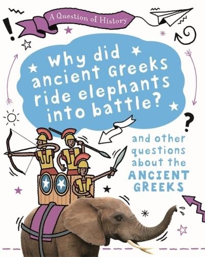 A Question of History: Why did the ancient Greeks ride elephants into battle? And other questions about ancient Greece - A Question of History - Tim Cooke - Books - Hachette Children's Group - 9781526315342 - September 30, 2021
