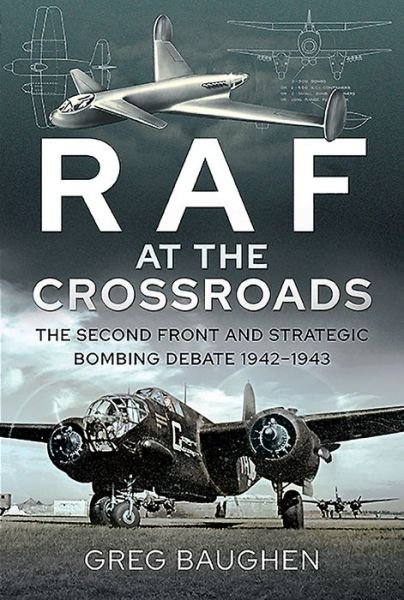 Cover for Greg Baughen · RAF at the Crossroads: The Second Front and Strategic Bombing Debate, 1942-1943 (Inbunden Bok) (2021)