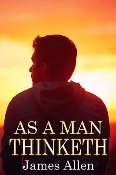 As a Man Thinketh - James Allen - Libros - Createspace Independent Publishing Platf - 9781530358342 - 4 de marzo de 2016