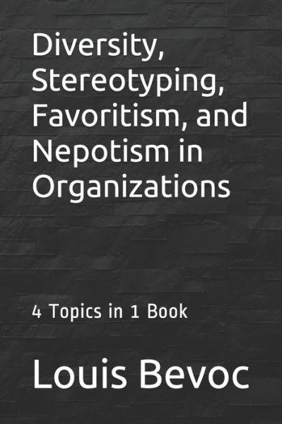 Cover for Louis Bevoc · Diversity, Stereotyping, Favoritism, and Nepotism in Organizations: 4 Topics in 1 Book - Louis Bevoc Educational and Informational Books (Paperback Book) (2016)