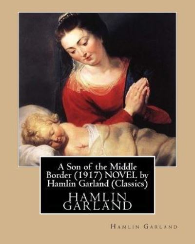 Cover for Hamlin Garland · A Son of the Middle Border (1917) NOVEL by Hamlin Garland (World's Classics) (Taschenbuch) (2016)