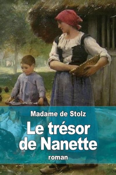 Le tresor de Nanette - Madame De Stolz - Boeken - Createspace Independent Publishing Platf - 9781532792342 - 18 april 2016