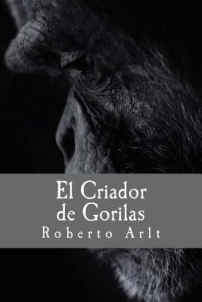 Cover for Roberto Arlt · El Criador de Gorilas (Paperback Book) (2016)