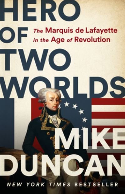 Hero of Two Worlds: The Marquis de Lafayette in the Age of Revolution - Mike Duncan - Libros - PublicAffairs,U.S. - 9781541730342 - 8 de septiembre de 2022