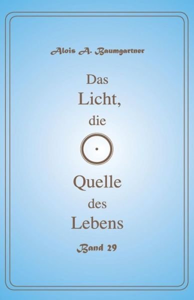 Cover for Alois a Baumgartner · Das Licht, die Quelle des Lebens - Band 29 (Pocketbok) (2017)