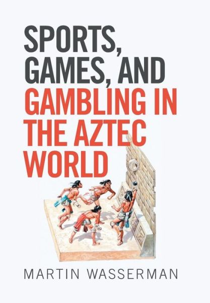 Cover for Martin Wasserman · Sports, Games, and Gambling in the Aztec World (Hardcover Book) (2017)