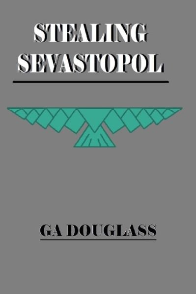 Stealing Sevastopol - Ga Douglass - Livros - Createspace Independent Publishing Platf - 9781548773342 - 2 de agosto de 2017