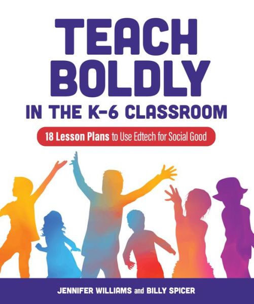 Cover for Jennifer Williams · Teach Boldly in the K-6 Classroom: 18 Lesson Plans to Use Edtech for Social Good (Paperback Book) (2024)