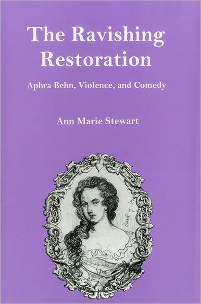 Cover for Ann Marie Stewart · The Ravishing Restoration: Aphra Behn, Violence, and Comedy (Inbunden Bok) (2010)