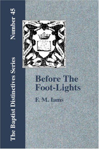 Before the Foot-lights - F. M. Iams - Böcker - Baptist Standard Bearer, Inc. - 9781579786342 - 15 september 2006