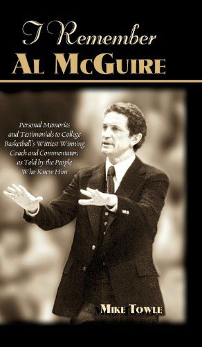 Cover for Mike Towle · I Remember Al Mcguire: Personal Memories and Testimonials to College Basketball's Wittiest Coach and Commentator, As Told by the People Who K (Hardcover Book) (2001)