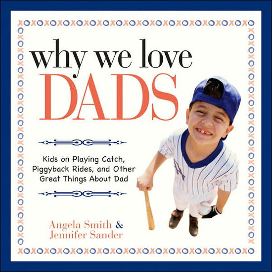 Cover for Angela Smith · Why We Love Dads: Kids on Playing Catch, Piggyback Rides and Other Great Things About Dads (Paperback Book) (2007)