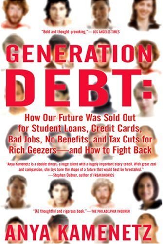 Anya Kamenetz · Generation Debt: How Our Future Was Sold out for Student Loans, Bad Jobs, No Benefits, and Tax Cuts for Rich Geezers--and How to Fight Back (Paperback Bog) (2007)