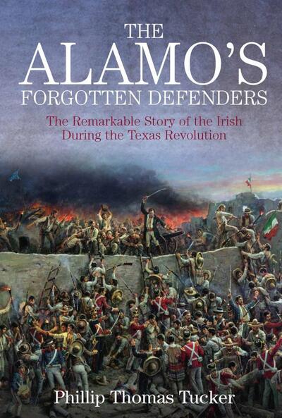 Cover for Phillip Thomas Tucker · The Alamo’s Forgotten Defenders: The Remarkable Story of the Irish During the Texas Revolution (Paperback Book) (2020)