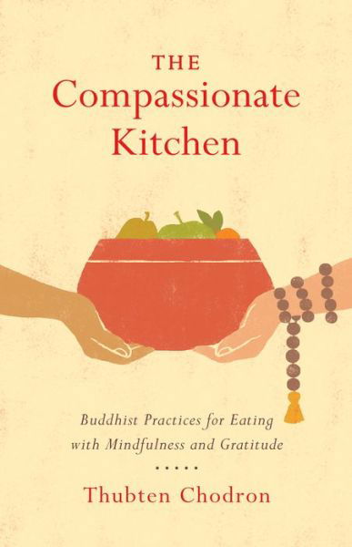 Cover for Thubten Chodron · The Compassionate Kitchen: Practices for Eating with Mindfulness and Gratitude (Taschenbuch) (2018)