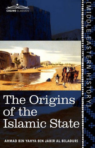 Cover for Ahmad Bin Yahya Bin Jabir Al Biladuri · The Origins of the Islamic State: Being a Translation from the Arabic Accompanied with Annotations, Geographic and Historic Notes of the Kitab Futuh Al-buldan (Paperback Book) (2011)