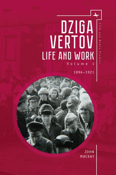 Dziga Vertov: Life and Work (Volume 1: 18961921) - Film and Media Studies - John MacKay - Books - Academic Studies Press - 9781618117342 - December 6, 2018
