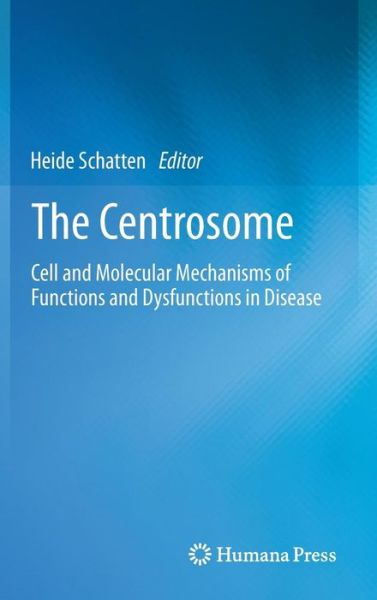 The Centrosome: Cell and Molecular Mechanisms of Functions and Dysfunctions in Disease - Heide Schatten - Books - Humana Press Inc. - 9781627030342 - July 14, 2012