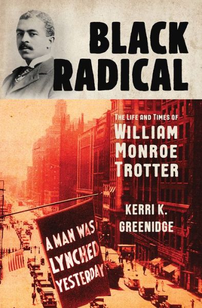 Cover for Greenidge, Kerri K. (Tufts University) · Black Radical: The Life and Times of William Monroe Trotter (Hardcover Book) (2024)