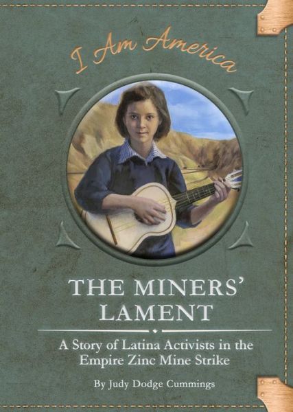 Cover for Judy Dodge Cummings · The Miners' Lament: A Story of Latina Activists in the Empire Zinc Mine Strike - I am America Set 4 (Hardcover Book) (2021)