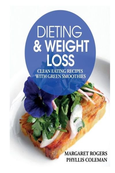 Cover for Coleman Phyllis · Dieting and Weight Loss: Clean Eating Recipes with Green Smoothies (Paperback Book) (2013)