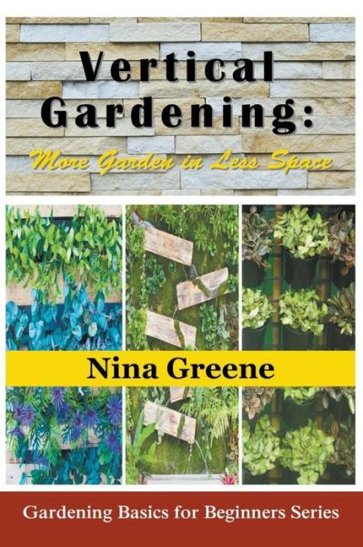 Cover for Nina Greene · Vertical Gardening: More Garden in Less Space (Large Print): Gardening Basics for Beginners Series (Paperback Book) (2014)