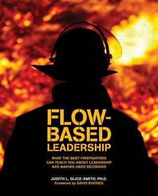 Cover for Glick-Smith, Judith L, PhD · Flow-Based Leadership: What the Best Firefighters Can Teach You About Leadership &amp; Making Hard Decisions (Pocketbok) (2016)