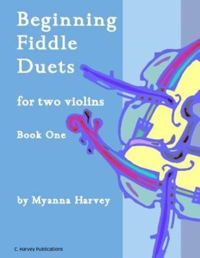 Beginning Fiddle Duets for Two Violins, Book One - Myanna Harvey - Livros - C. Harvey Publications - 9781635231342 - 26 de outubro de 2018