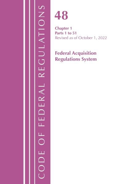 Cover for Office Of The Federal Register (U.S.) · Code of Federal Regulations,TITLE 48 FEDERAL ACQUIS CH 1 (1-51), Revised as of October 1, 2022 - Code of Federal Regulations, Title 48 Federal Acquisition Regulations System (Paperback Book) (2023)