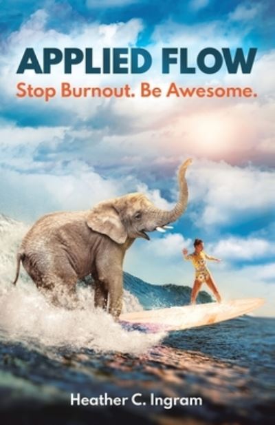 Applied Flow: Stop Burnout. Be Awesome. - Heather Ingram - Books - New Degree Press - 9781641379342 - July 27, 2020