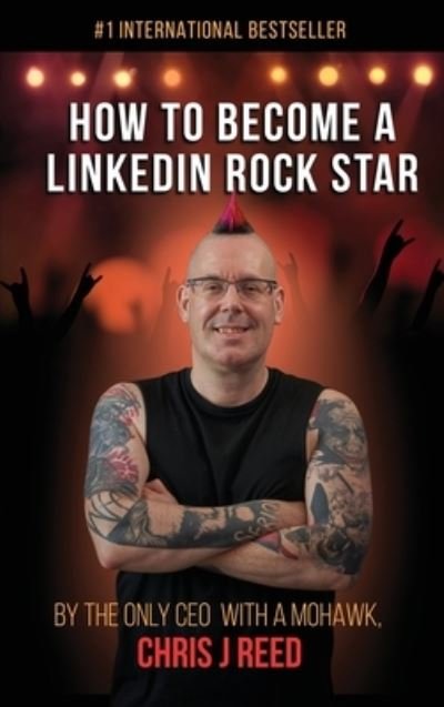 Cover for Chris J Reed · How to Become a LinkedIn Rock Star: By the Only CEO with a Mohawk, Chris J Reed (Hardcover Book) (2020)