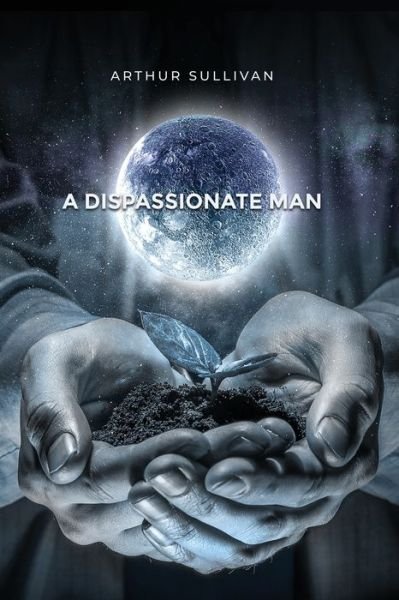 Cover for Arthur Sullivan · A Dispassionate Man (Paperback Book) (2020)