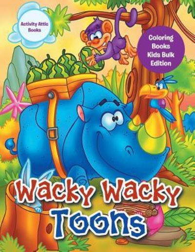 Cover for Activity Attic Books · Wacky Wacky Toons Coloring Books Kids Bulk Edition (Paperback Book) (2016)