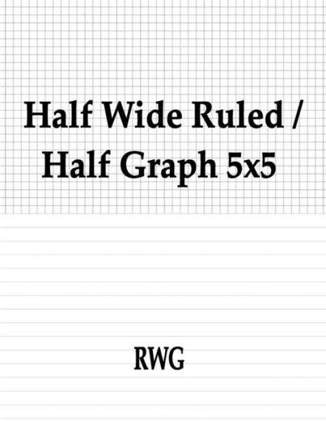 Half Wide Ruled / Half Graph 5x5 - Rwg - Books - RWG Publishing - 9781684118342 - June 17, 2019