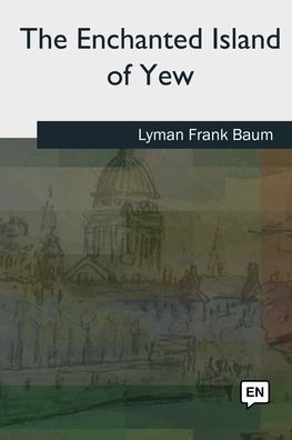 Cover for Lyman Frank Baum · The Enchanted Island of Yew (Paperback Book) (2018)