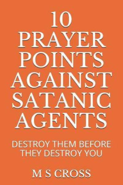 Cover for M S Cross · 10 Prayer Points Against Satanic Agents (Taschenbuch) (2018)