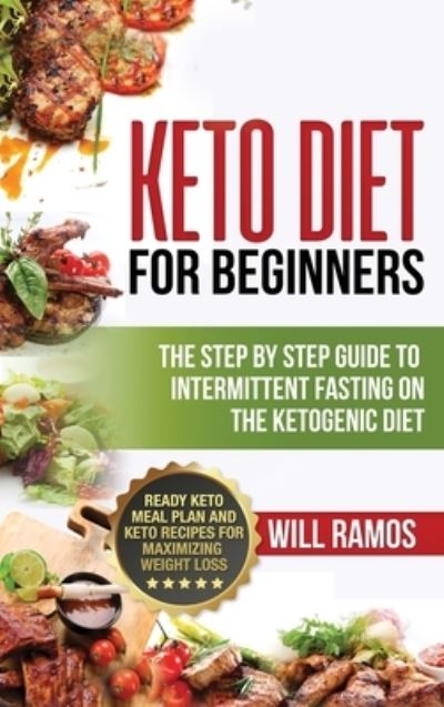 Cover for Will Ramos · Keto Diet For Beginners: The Step By Step Guide To Intermittent Fasting On The Ketogenic Diet: Ready Keto Meal Plan and Keto Recipes For Maximizing Weight Loss: The Step By Step Guide To Intermittent Fasting On The Ketogenic Diet:: The Step By Step Gui (Hardcover Book) (2020)