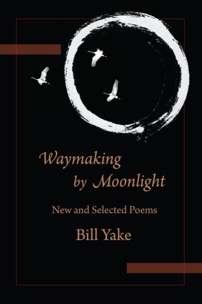 Cover for Bill Yake · Waymaking by Moonlight: New &amp; Selected Poems (Paperback Book) (2020)