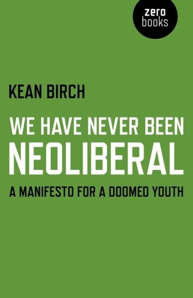 Cover for Kean Birch · We Have Never Been Neoliberal - A Manifesto for a Doomed Youth (Paperback Book) (2015)
