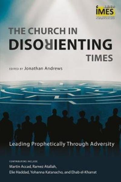 Cover for The Church in Disorienting Times: Leading Prophetically through Adversity - The Institute of Middle East Studies Series (Paperback Book) (2018)